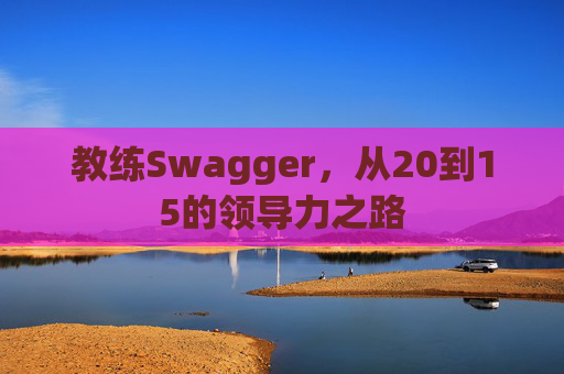 教练Swagger，从20到15的领导力之路